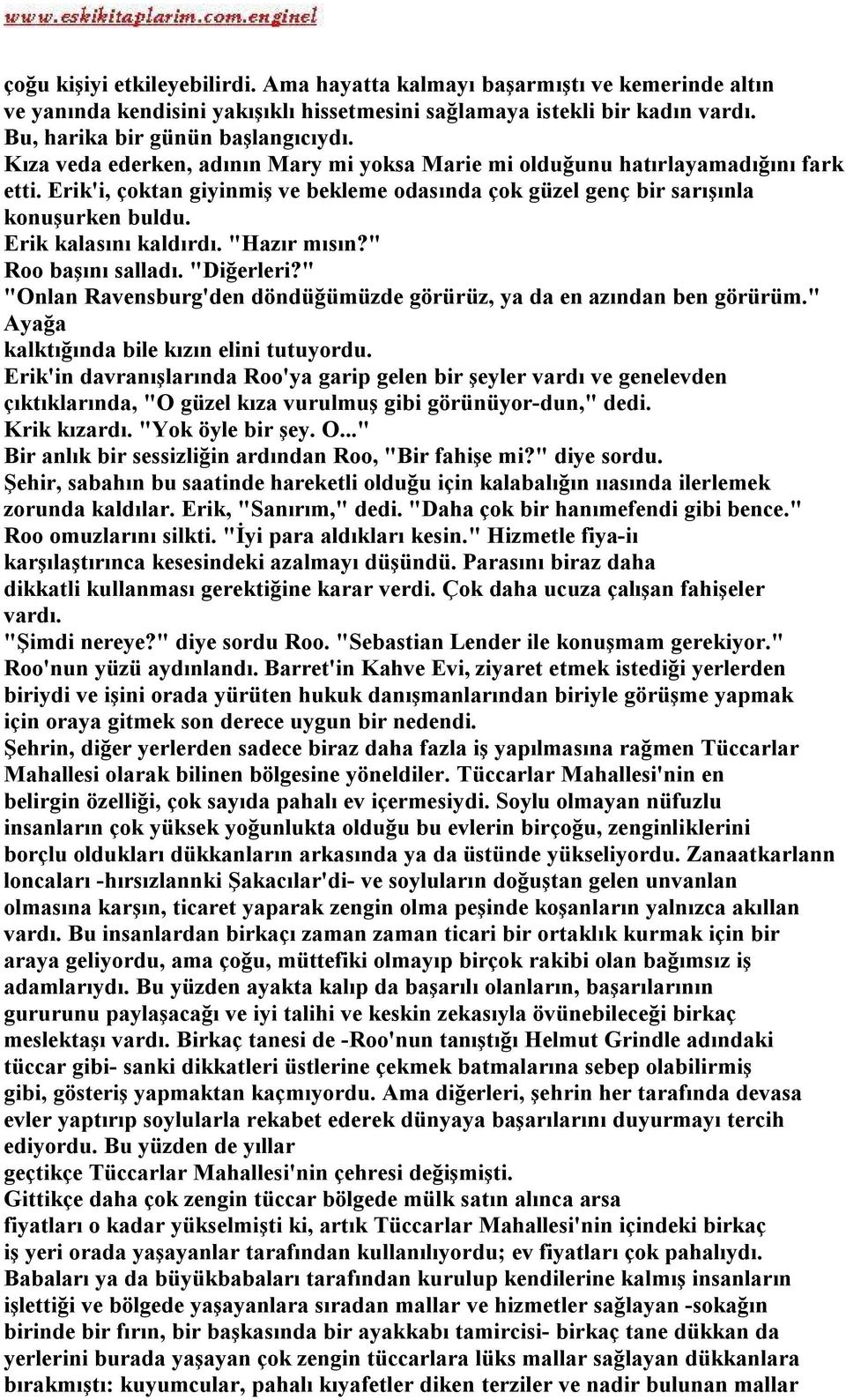 Erik kalasını kaldırdı. "Hazır mısın?" Roo başını salladı. "Diğerleri?" "Onlan Ravensburg'den döndüğümüzde görürüz, ya da en azından ben görürüm." Ayağa kalktığında bile kızın elini tutuyordu.