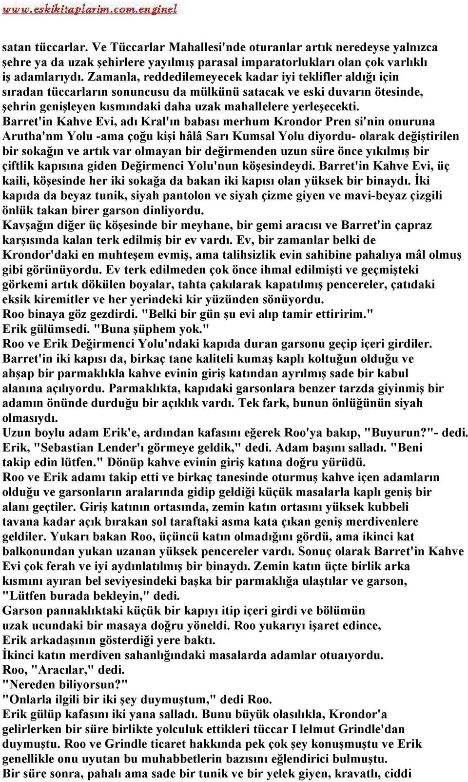 Barret'in Kahve Evi, adı Kral'ın babası merhum Krondor Pren si'nin onuruna Arutha'nm Yolu -ama çoğu kişi hâlâ Sarı Kumsal Yolu diyordu- olarak değiştirilen bir sokağın ve artık var olmayan bir