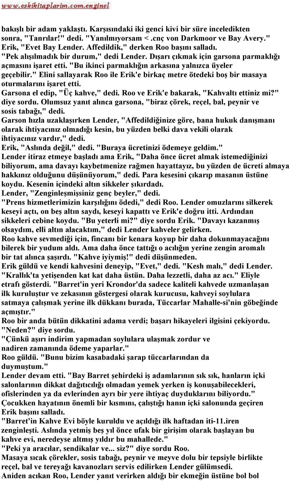 " Elini sallayarak Roo ile Erik'e birkaç metre ötedeki boş bir masaya oturmalarını işaret etti. Garsona el edip, "Üç kahve," dedi. Roo ve Erik'e bakarak, "Kahvaltı ettiniz mi?" diye sordu.