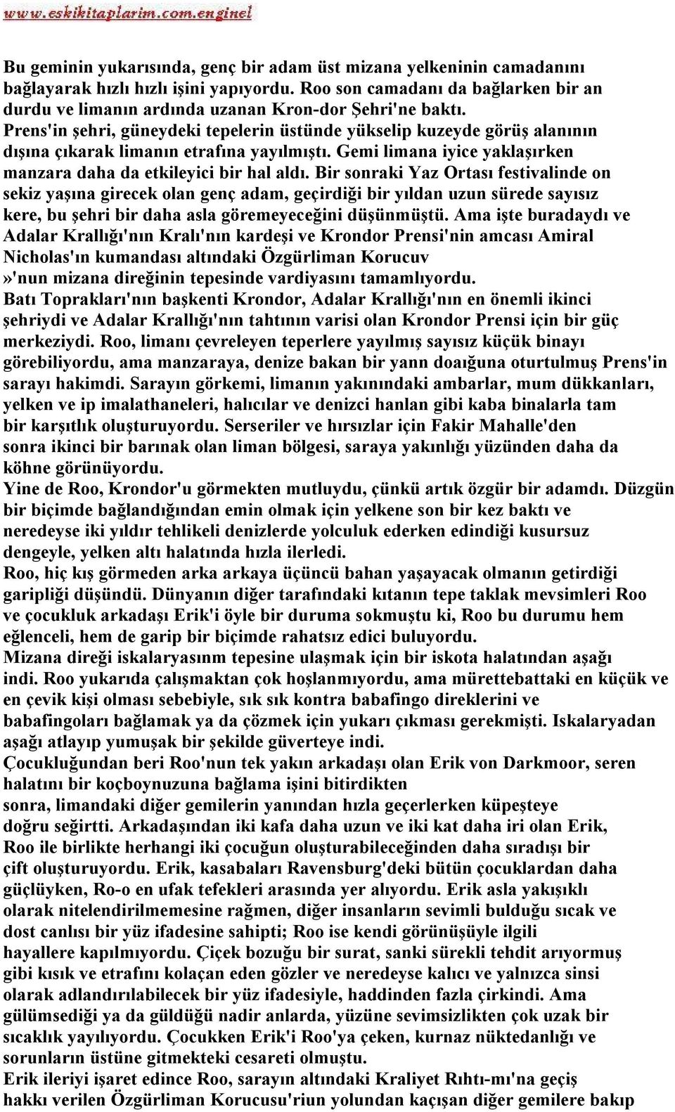 Prens'in şehri, güneydeki tepelerin üstünde yükselip kuzeyde görüş alanının dışına çıkarak limanın etrafına yayılmıştı. Gemi limana iyice yaklaşırken manzara daha da etkileyici bir hal aldı.