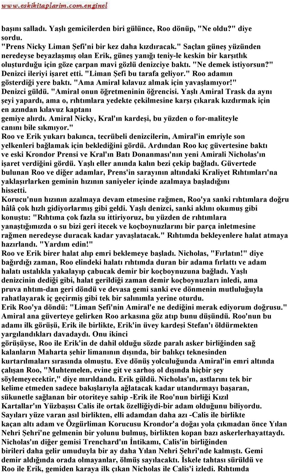 " Denizci ileriyi işaret etti. "Liman Şefi bu tarafa geliyor." Roo adamın gösterdiği yere baktı. "Ama Amiral kılavuz almak için yavaşlamıyor!" Denizci güldü. "Amiral onun öğretmeninin öğrencisi.