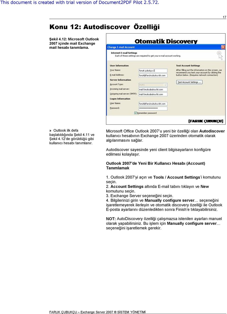 Autodiscover sayesinde yeni client bilgisayarların konfigüre edilmesi kolaylaşır. Outlook 2007 de Yeni Bir Kullanıcı Hesabı (Account) Tanımlamak 1.