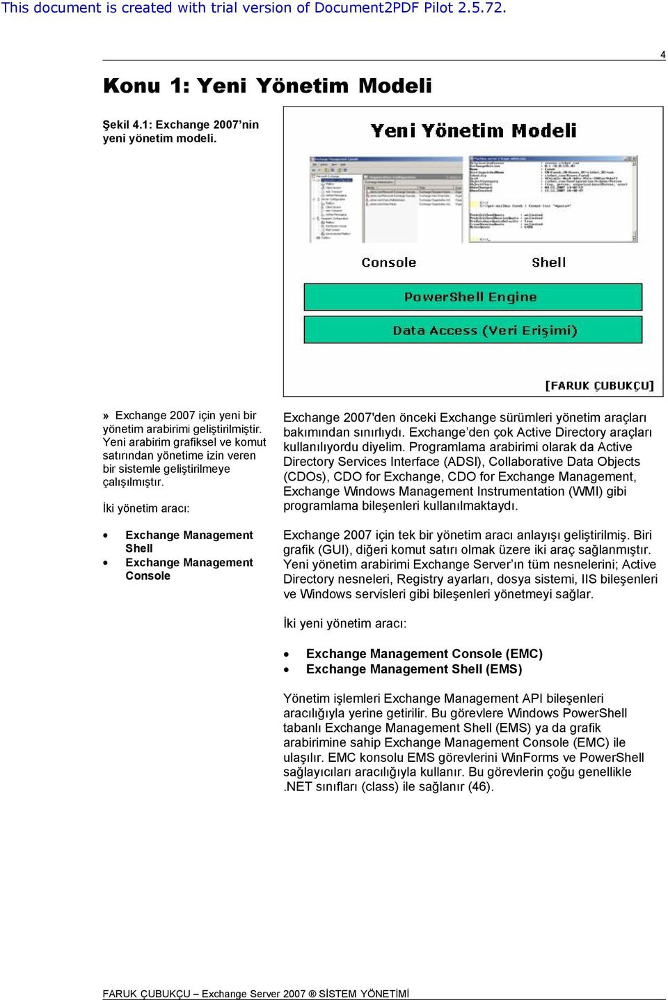 İki yönetim aracı: Exchange Management Shell Exchange Management Console Exchange 2007'den önceki Exchange sürümleri yönetim araçları bakımından sınırlıydı.