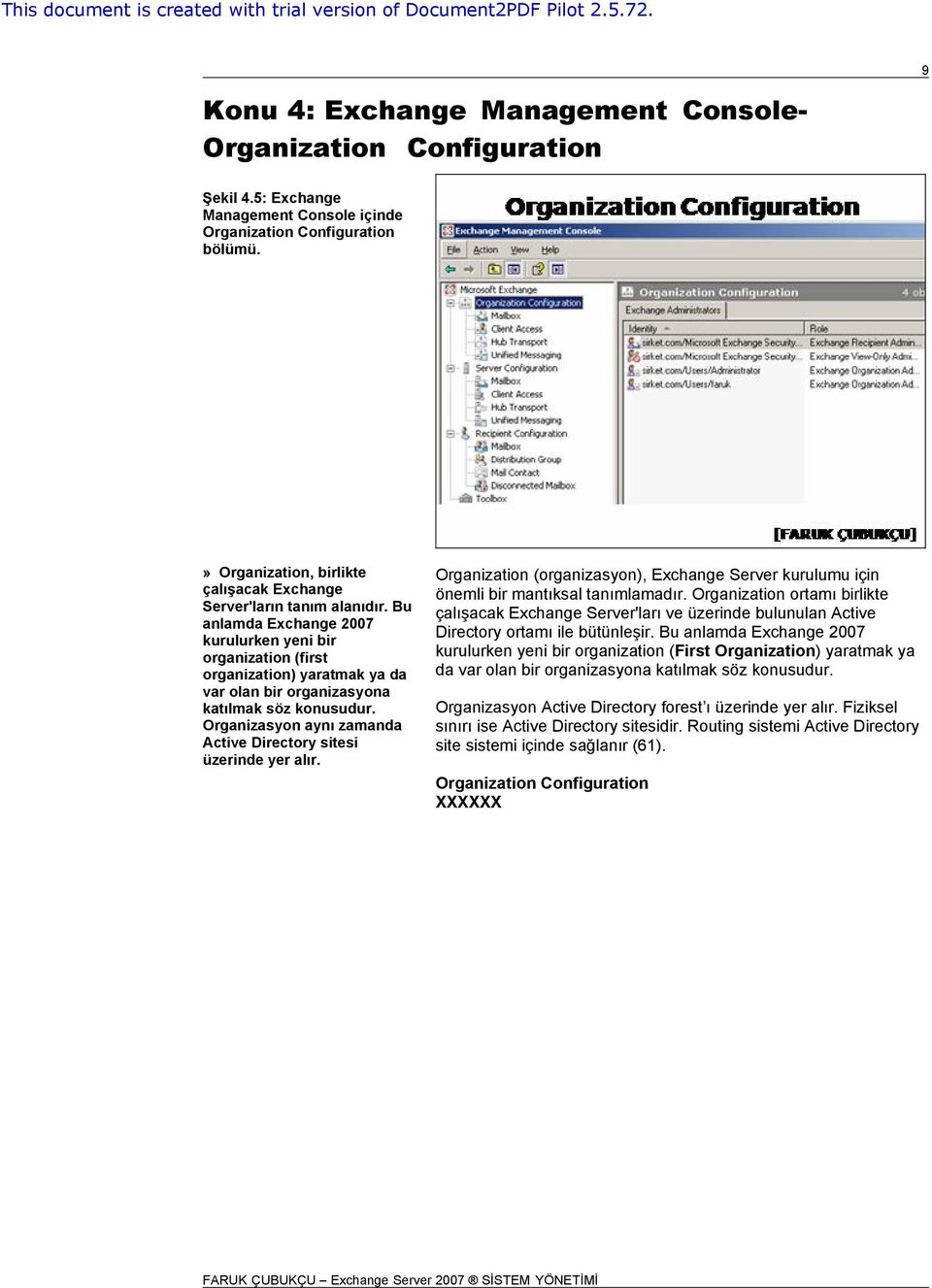 Bu anlamda Exchange 2007 kurulurken yeni bir organization (first organization) yaratmak ya da var olan bir organizasyona katılmak söz konusudur.