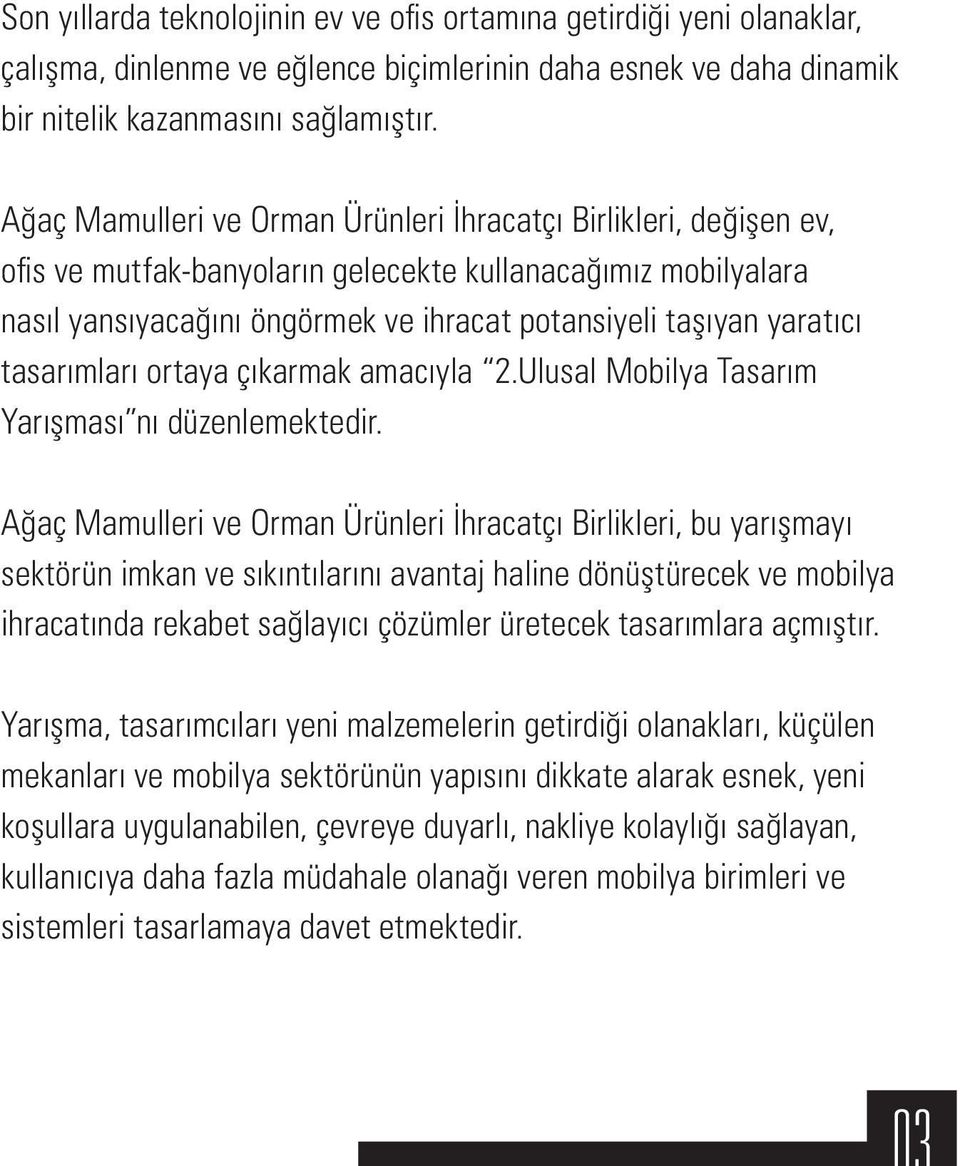 tasarımları ortaya çıkarmak amacıyla 2.Ulusal Mobilya Tasarım Yarışması nı düzenlemektedir.