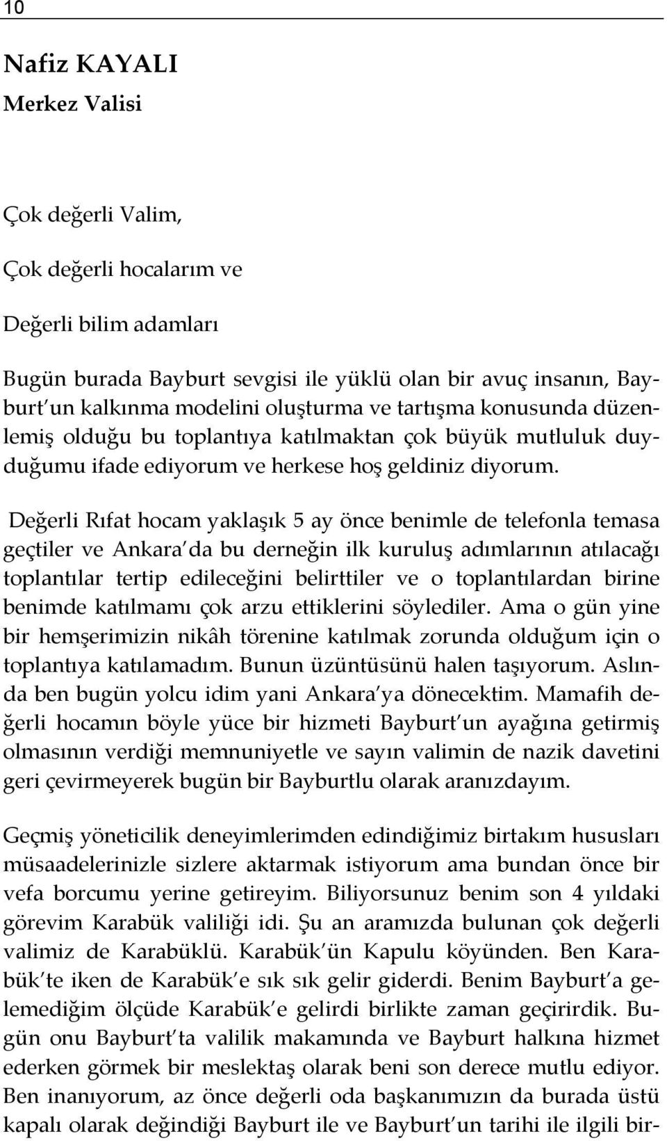 Değerli Rıfat hocam yaklaşık 5 ay önce benimle de telefonla temasa geçtiler ve Ankara da bu derneğin ilk kuruluş adımlarının atılacağı toplantılar tertip edileceğini belirttiler ve o toplantılardan