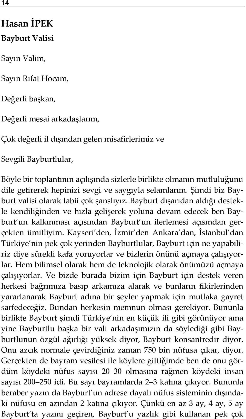 Bayburt dışarıdan aldığı destekle kendiliğinden ve hızla gelişerek yoluna devam edecek ben Bayburt un kalkınması açısından Bayburt un ilerlemesi açısından gerçekten ümitliyim.