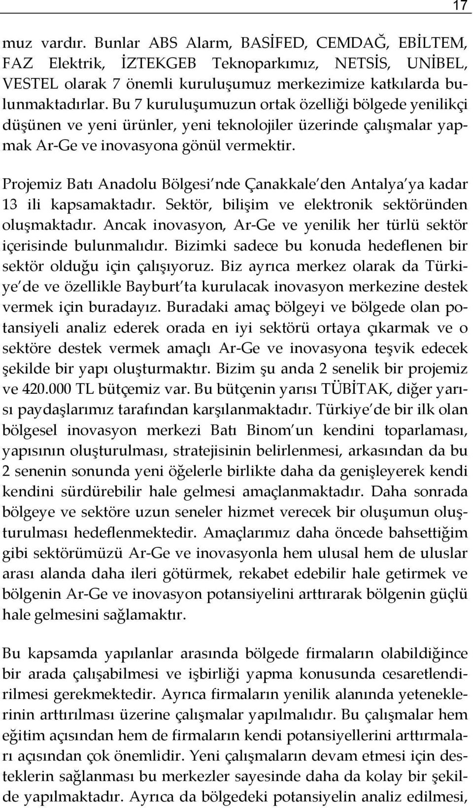 Projemiz Batı Anadolu Bölgesi nde Çanakkale den Antalya ya kadar 13 ili kapsamaktadır. Sektör, bilişim ve elektronik sektöründen oluşmaktadır.