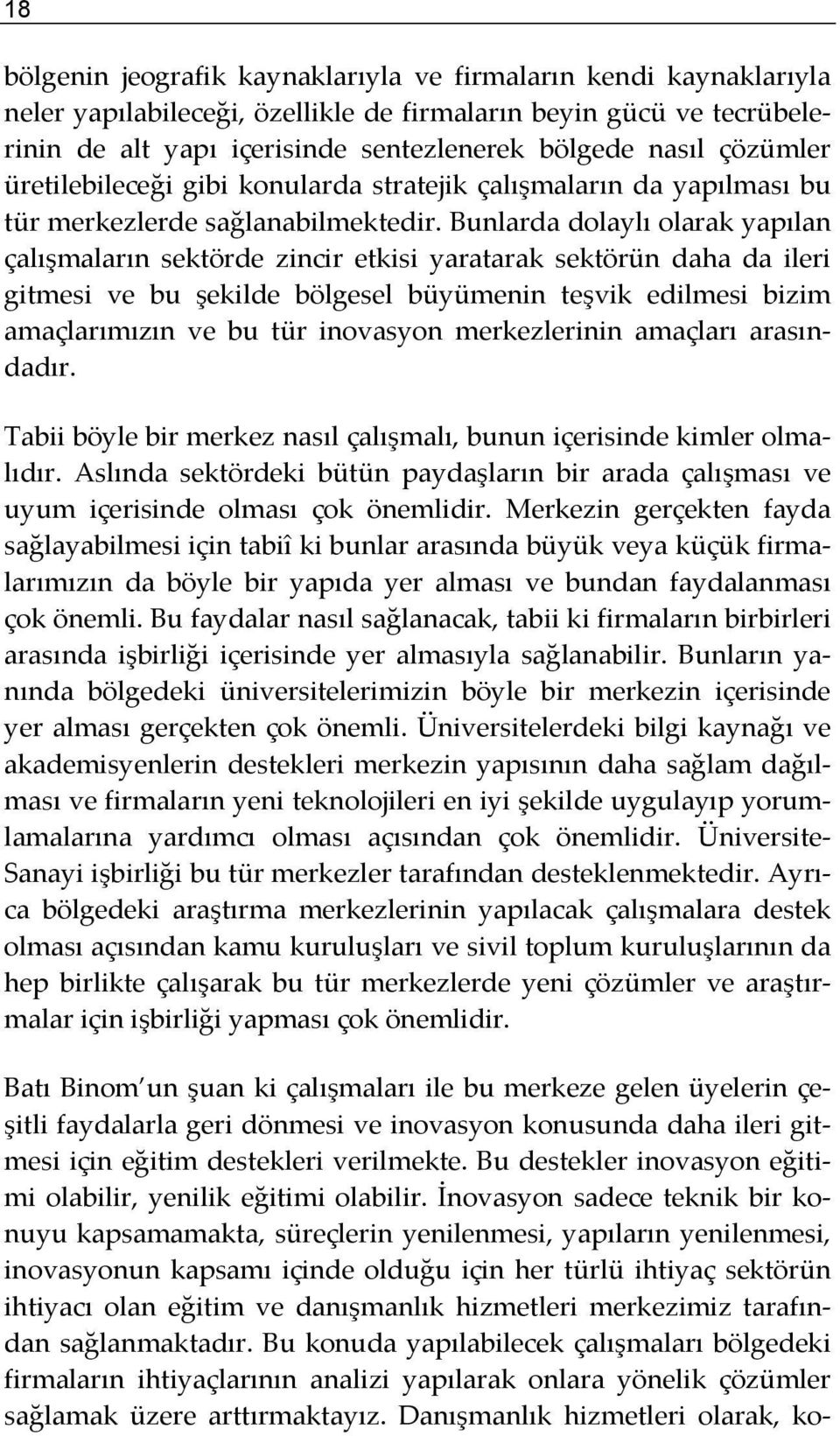 Bunlarda dolaylı olarak yapılan çalışmaların sektörde zincir etkisi yaratarak sektörün daha da ileri gitmesi ve bu şekilde bölgesel büyümenin teşvik edilmesi bizim amaçlarımızın ve bu tür inovasyon