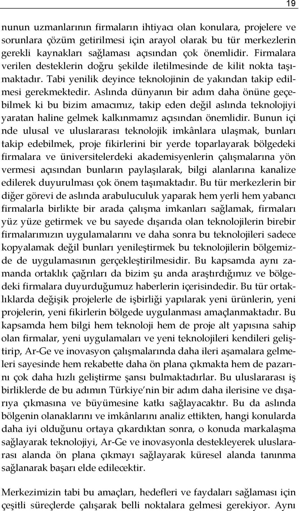 Aslında dünyanın bir adım daha önüne geçebilmek ki bu bizim amacımız, takip eden değil aslında teknolojiyi yaratan haline gelmek kalkınmamız açısından önemlidir.