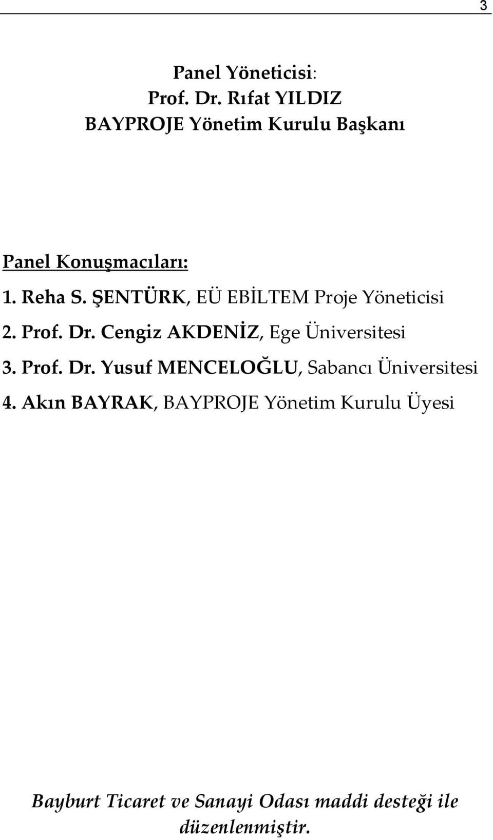 ŞENTÜRK, EÜ EBİLTEM Proje Yöneticisi 2. Prof. Dr. Cengiz AKDENİZ, Ege Üniversitesi 3.