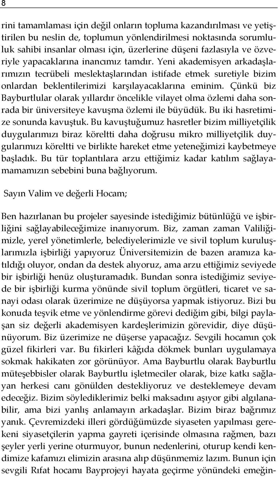 Çünkü biz Bayburtlular olarak yıllardır öncelikle vilayet olma özlemi daha sonrada bir üniversiteye kavuşma özlemi ile büyüdük. Bu iki hasretimize sonunda kavuştuk.