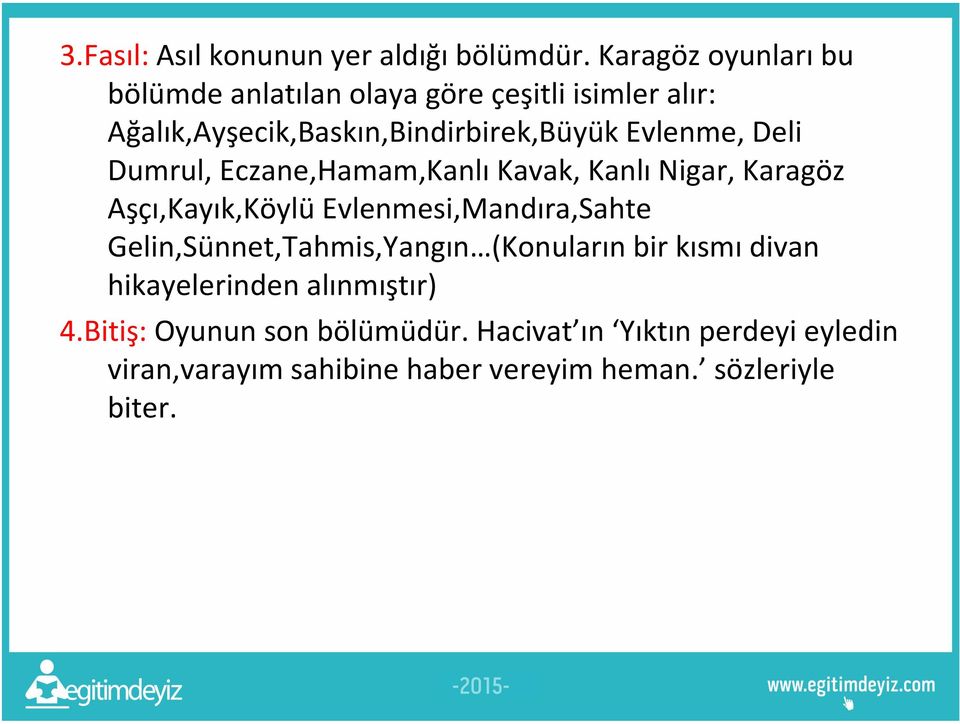 Evlenme, Deli Dumrul, Eczane,Hamam,Kanlı Kavak, Kanlı Nigar, Karagöz Aşçı,Kayık,Köylü Evlenmesi,Mandıra,Sahte