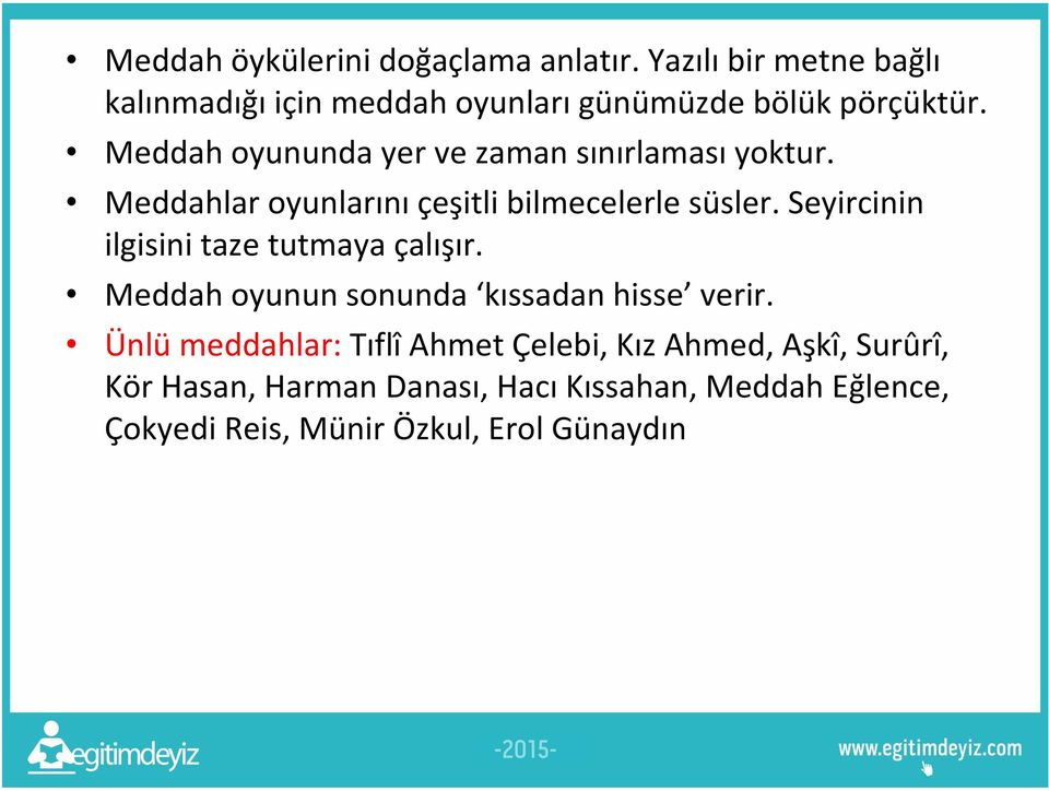 Meddah oyununda yer ve zaman sınırlaması yoktur. Meddahlar oyunlarını çeşitli bilmecelerle süsler.