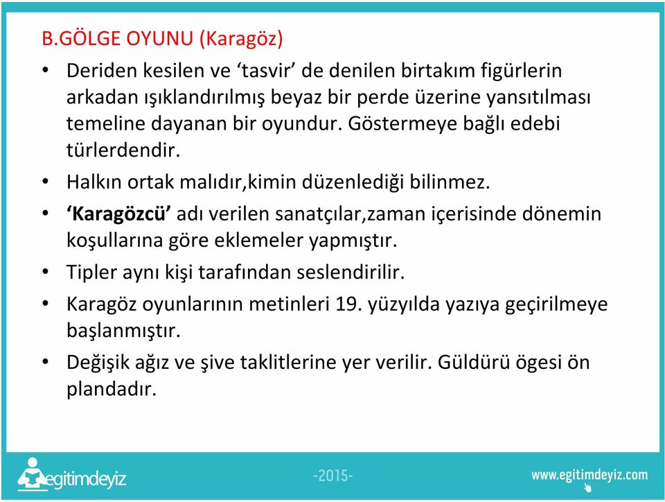 Karagözcü adı verilen sanatçılar,zaman içerisinde dönemin koşullarına göre eklemeler yapmıştır.