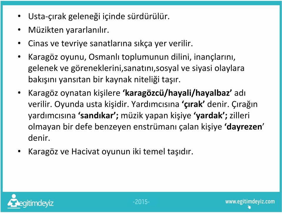 kaynak niteliği taşır. Karagöz oynatan kişilere karagözcü/hayali/hayalbaz adı verilir. Oyunda usta kişidir. Yardımcısına çırak denir.