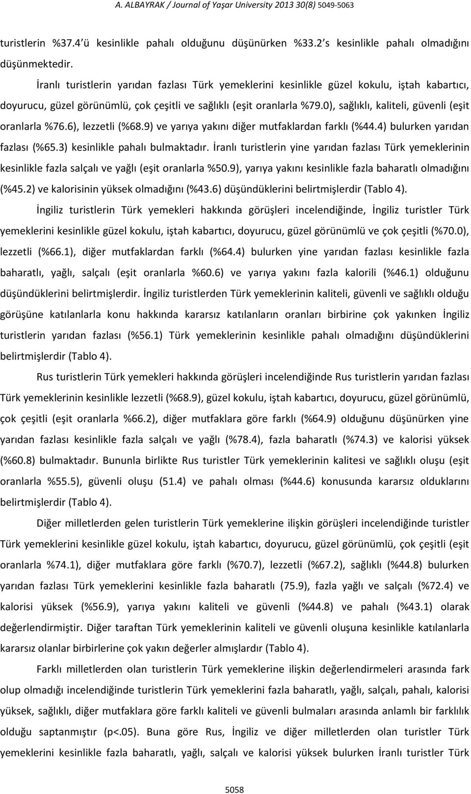 ), sağlıklı, kaliteli, güvenli (eşit oranlarla %.), lezzetli (%.9) ve yarıya yakını diğer mutfaklardan farklı (%.) bulurken yarıdan fazlası (%5.3) kesinlikle pahalı bulmaktadır.