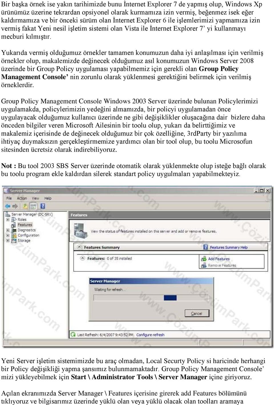 Yukarıda vermiş olduğumuz örnekler tamamen konumuzun daha iyi anlaşılması için verilmiş örnekler olup, makalemizde değinecek olduğumuz asıl konumuzun Windows Server 2008 üzerinde bir Group Policy