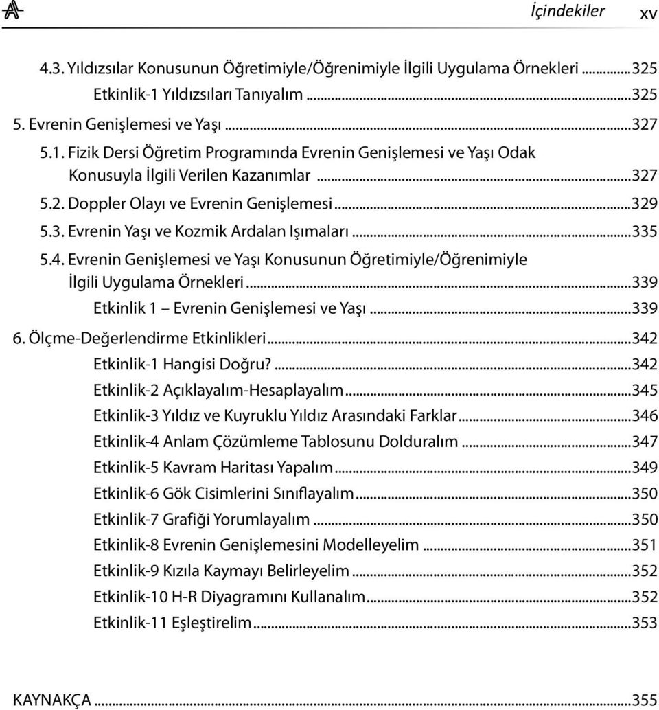 ..329 5.3. Evrenin Yaşı ve Kozmik Ardalan Işımaları...335 5.4. Evrenin Genişlemesi ve Yaşı Konusunun Öğretimiyle/Öğrenimiyle İlgili Uygulama Örnekleri...339 Etkinlik 1 Evrenin Genişlemesi ve Yaşı.