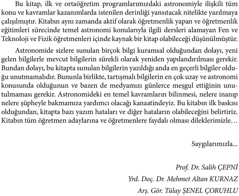 kitap olabileceği düşünülmüştür. Astronomide sizlere sunulan birçok bilgi kuramsal olduğundan dolayı, yeni gelen bilgilerle mevcut bilgilerin sürekli olarak yeniden yapılandırılması gerekir.