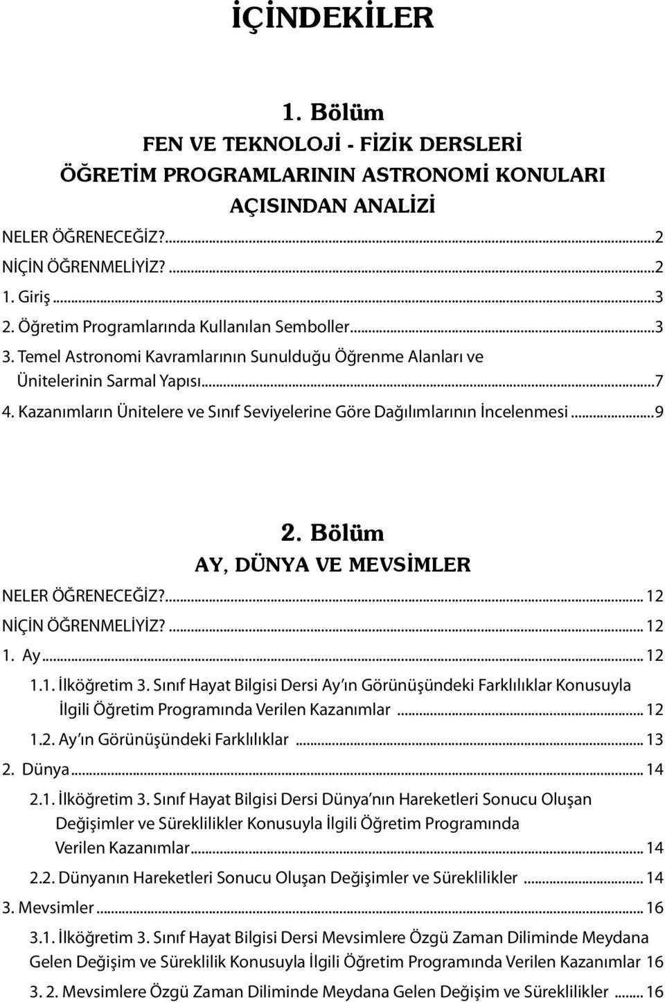 Kazanımların Ünitelere ve Sınıf Seviyelerine Göre Dağılımlarının İncelenmesi...9 2. Bölüm AY, DÜNYA VE MEVSİMLER NELER ÖĞRENECEĞİZ?... 12 NİÇİN ÖĞRENMELİYİZ?... 12 1. Ay... 12 1.1. İlköğretim 3.