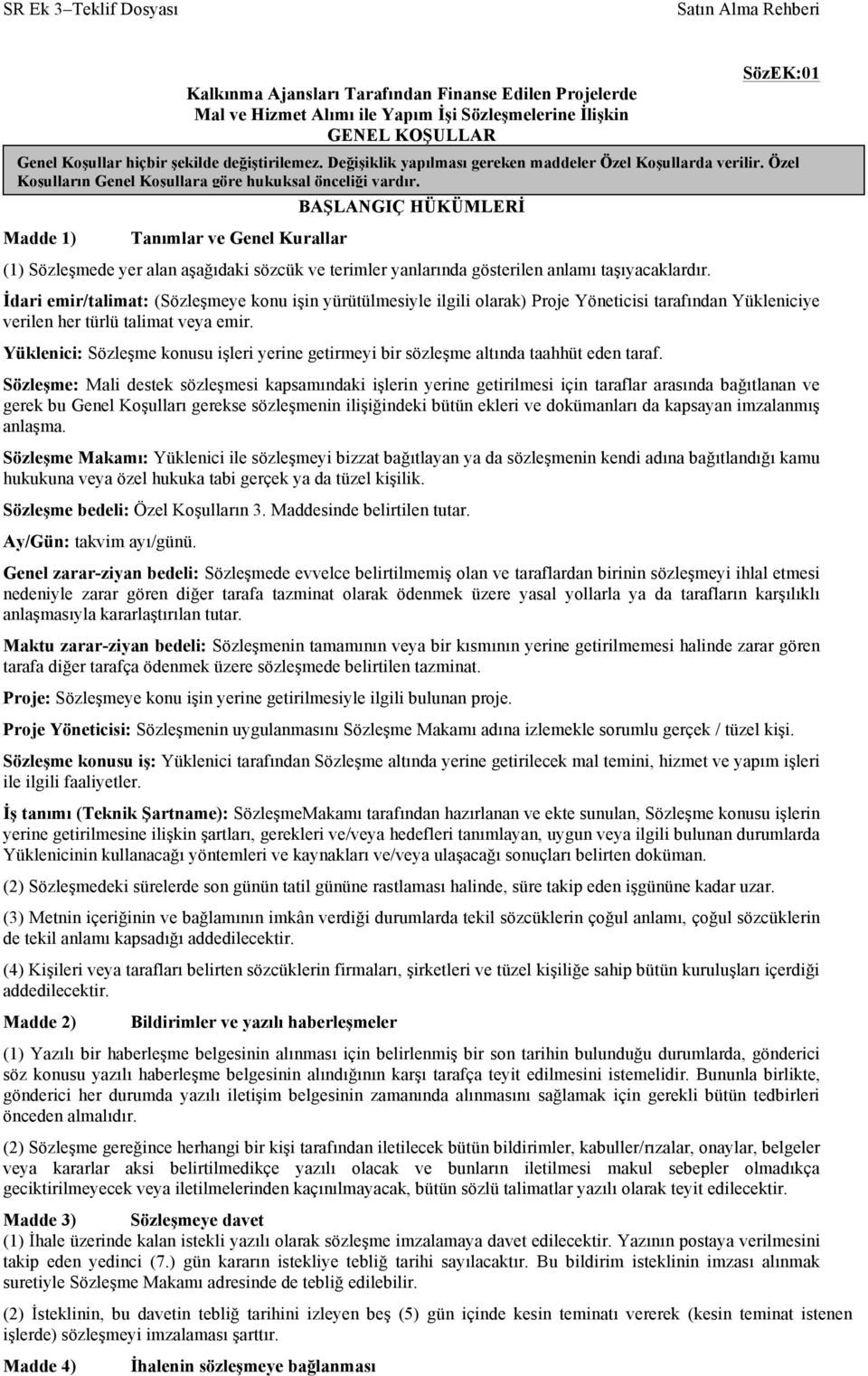 Değişiklik yapılması gereken maddeler Özel Koşullarda verilir. Özel Koşulların Genel Koşullara göre hukuksal önceliği vardır.