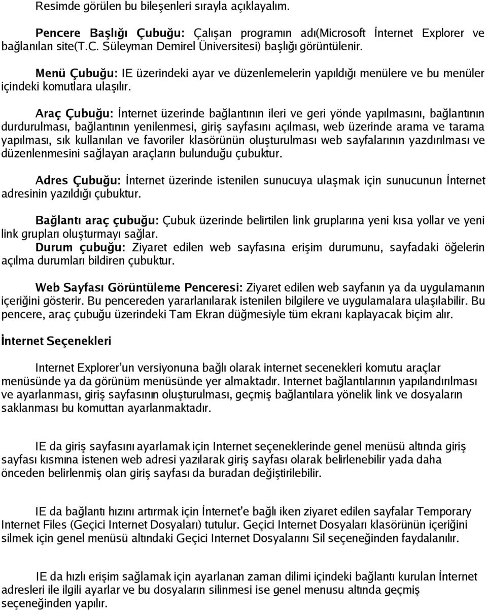 Araç Çubuğu: İnternet üzerinde bağlantının ileri ve geri yönde yapılmasını, bağlantının durdurulması, bağlantının yenilenmesi, giriş sayfasını açılması, web üzerinde arama ve tarama yapılması, sık