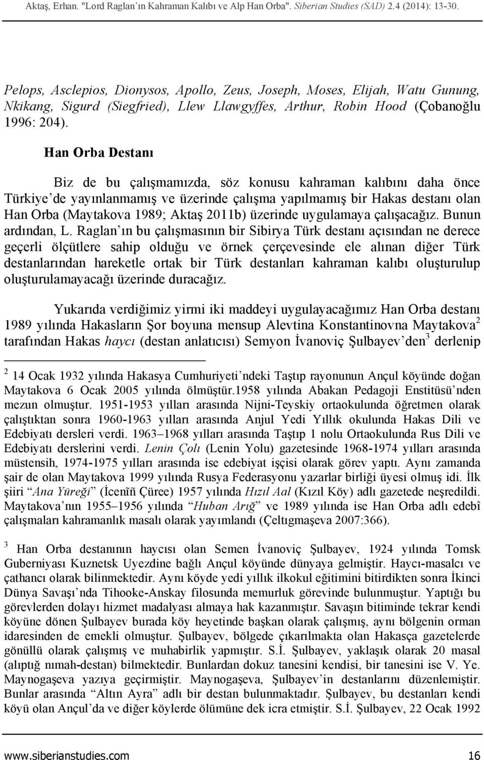 Han Orba Destanı Biz de bu çalışmamızda, söz konusu kahraman kalıbını daha önce Türkiye de yayınlanmamış ve üzerinde çalışma yapılmamış bir Hakas destanı olan Han Orba (Maytakova 1989; Aktaş 2011b)