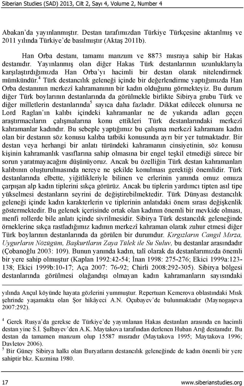 Yayınlanmış olan diğer Hakas Türk destanlarının uzunluklarıyla karşılaştırdığımızda Han Orba yı hacimli bir destan olarak nitelendirmek mümkündür.