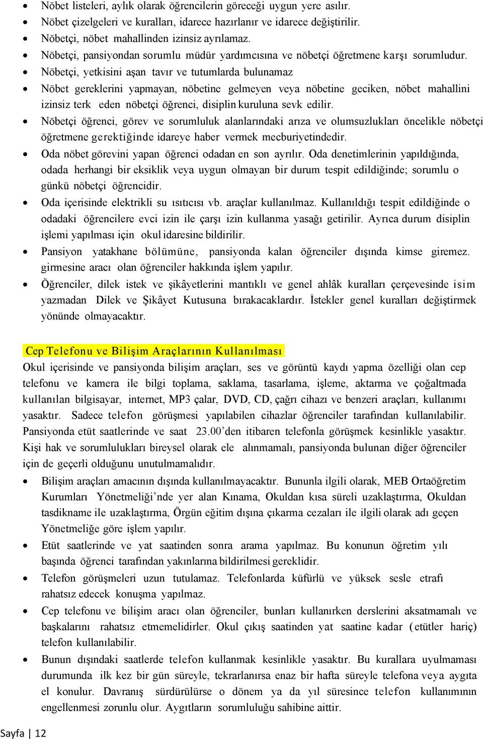 Nöbetçi, yetkisini aşan tavır ve tutumlarda bulunamaz Nöbet gereklerini yapmayan, nöbetine gelmeyen veya nöbetine geciken, nöbet mahallini izinsiz terk eden nöbetçi öğrenci, disiplin kuruluna sevk