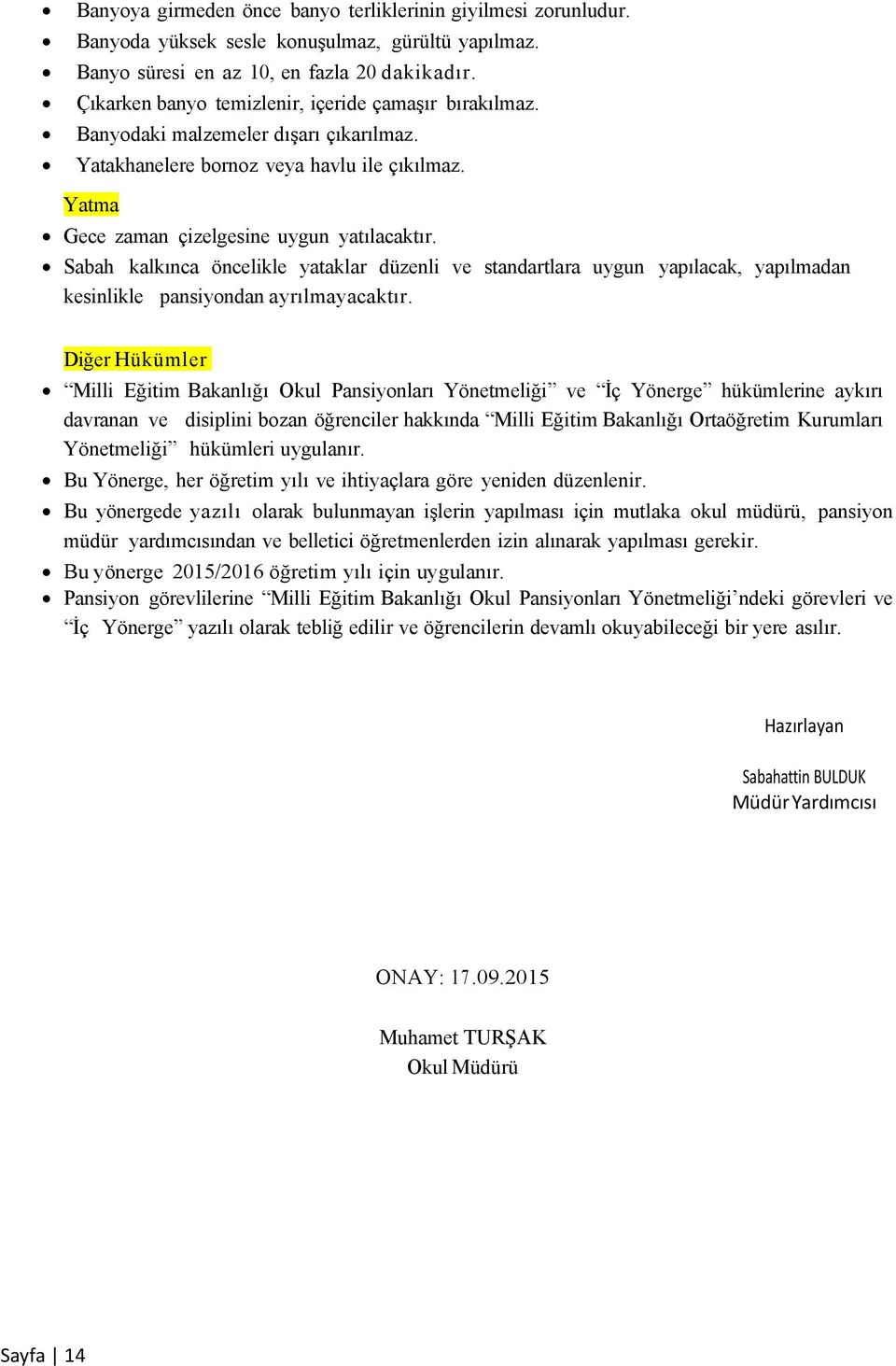 Sabah kalkınca öncelikle yataklar düzenli ve standartlara uygun yapılacak, yapılmadan kesinlikle pansiyondan ayrılmayacaktır.