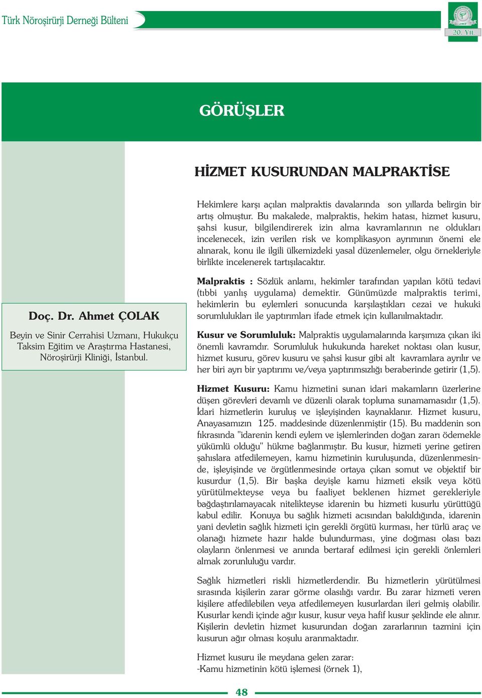 konu ile ilgili ülkemizdeki yasal düzenlemeler, olgu örnekleriyle birlikte incelenerek tartışılacaktır. Doç. Dr.