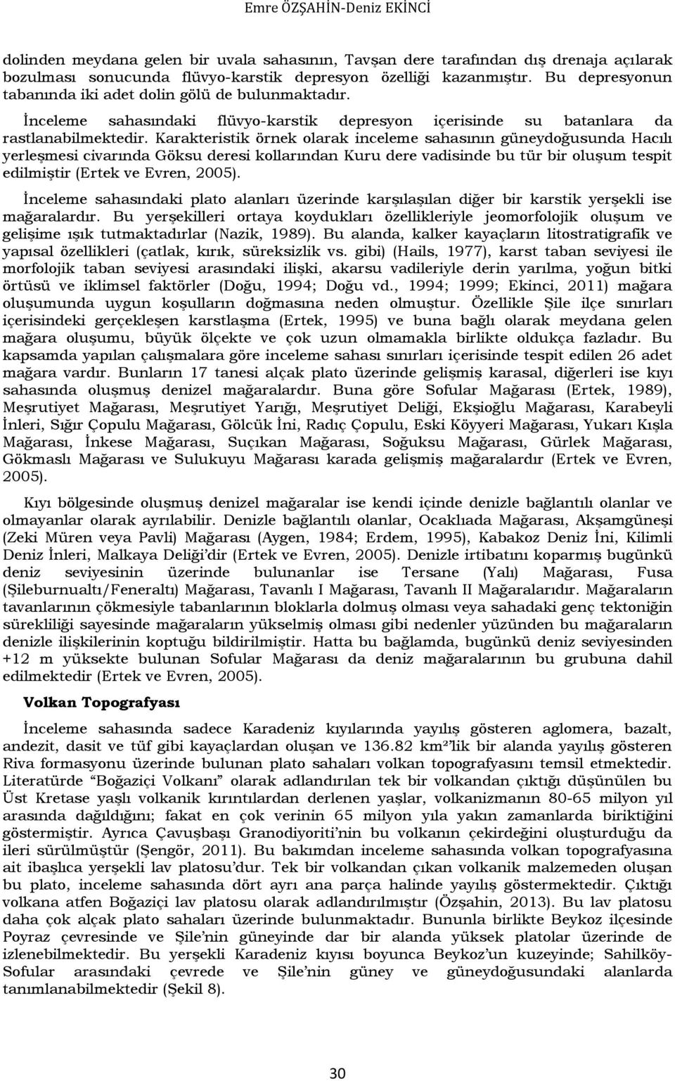 Karakteristik örnek olarak inceleme sahasının güneydoğusunda Hacılı yerleşmesi civarında Göksu deresi kollarından Kuru dere vadisinde bu tür bir oluşum tespit edilmiştir (Ertek ve Evren, 2005).