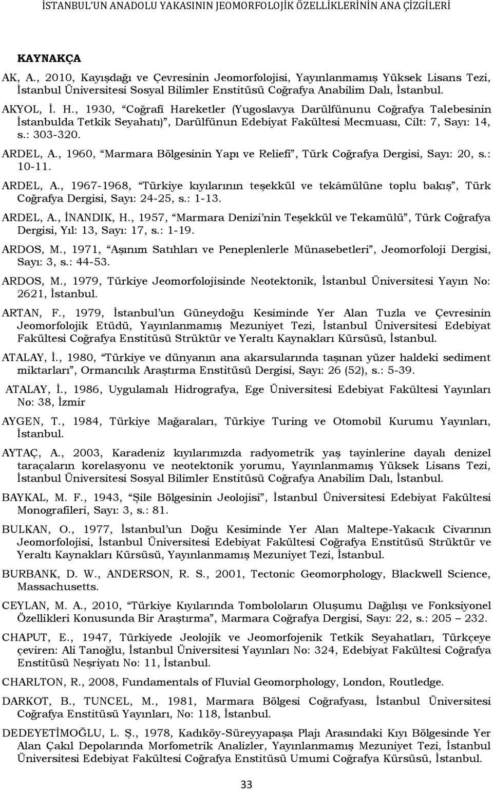 , 1930, Coğrafî Hareketler (Yugoslavya Darülfünunu Coğrafya Talebesinin İstanbulda Tetkik Seyahatı), Darülfünun Edebiyat Fakültesi Mecmuası, Cilt: 7, Sayı: 14, s.: 303-320. ARDEL, A.