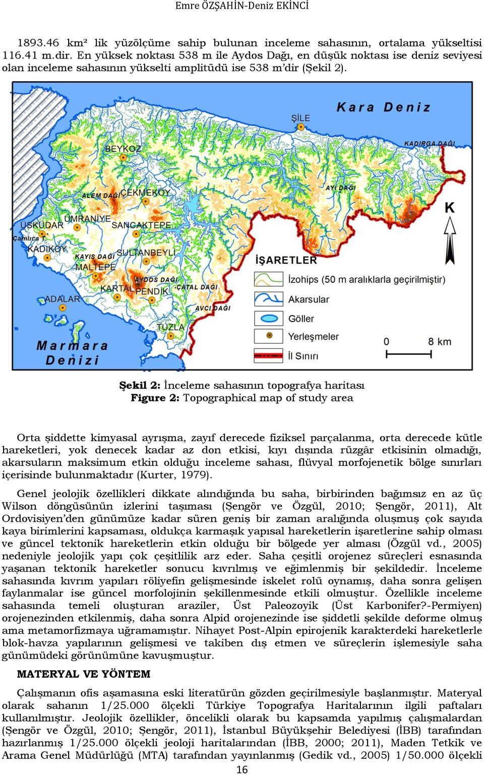 Şekil 2: İnceleme sahasının topografya haritası Figure 2: Topographical map of study area Orta şiddette kimyasal ayrışma, zayıf derecede fiziksel parçalanma, orta derecede kütle hareketleri, yok