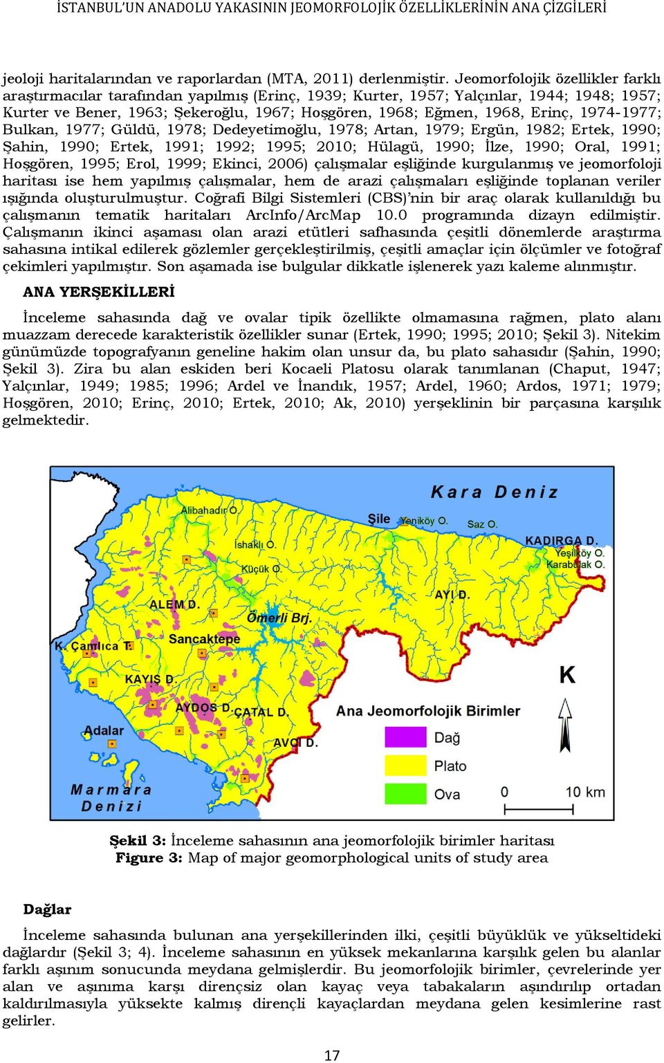 1974-1977; Bulkan, 1977; Güldü, 1978; Dedeyetimoğlu, 1978; Artan, 1979; Ergün, 1982; Ertek, 1990; Şahin, 1990; Ertek, 1991; 1992; 1995; 2010; Hülagü, 1990; İlze, 1990; Oral, 1991; Hoşgören, 1995;