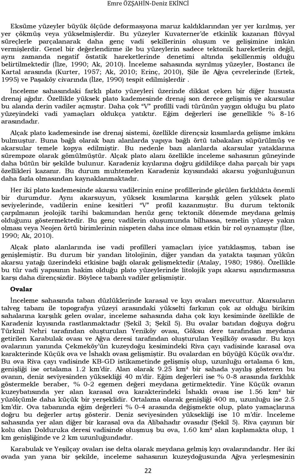 Genel bir değerlendirme ile bu yüzeylerin sadece tektonik hareketlerin değil, aynı zamanda negatif östatik hareketlerinde denetimi altında şekillenmiş olduğu belirtilmektedir (İlze, 1990; Ak, 2010).