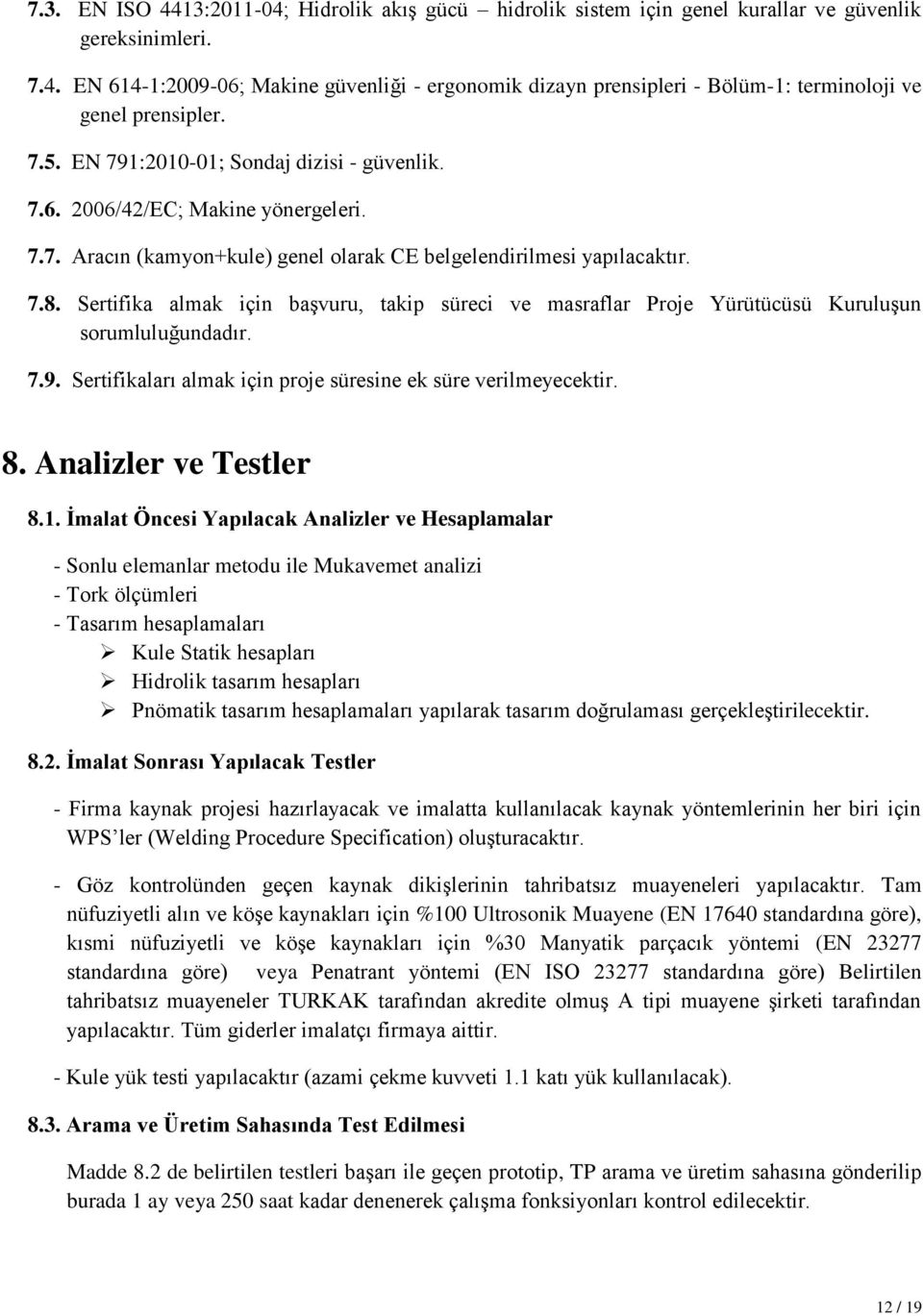 Sertifika almak için başvuru, takip süreci ve masraflar Proje Yürütücüsü Kuruluşun sorumluluğundadır. 7.9. Sertifikaları almak için proje süresine ek süre verilmeyecektir. 8. Analizler ve Testler 8.1.