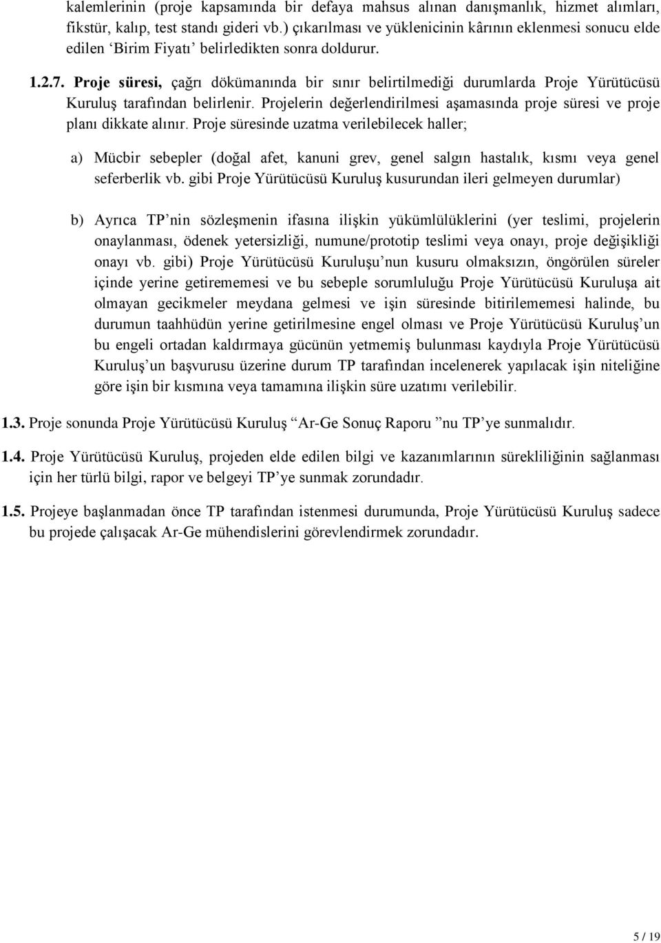 Proje süresi, çağrı dökümanında bir sınır belirtilmediği durumlarda Proje Yürütücüsü Kuruluş tarafından belirlenir. Projelerin değerlendirilmesi aşamasında proje süresi ve proje planı dikkate alınır.