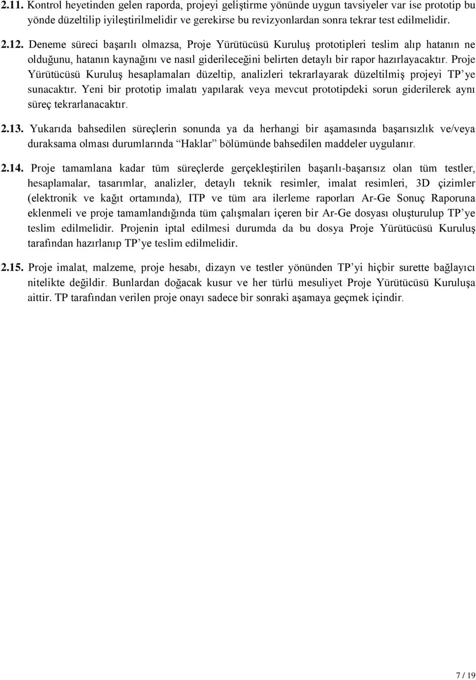 Deneme süreci başarılı olmazsa, Proje Yürütücüsü Kuruluş prototipleri teslim alıp hatanın ne olduğunu, hatanın kaynağını ve nasıl giderileceğini belirten detaylı bir rapor hazırlayacaktır.