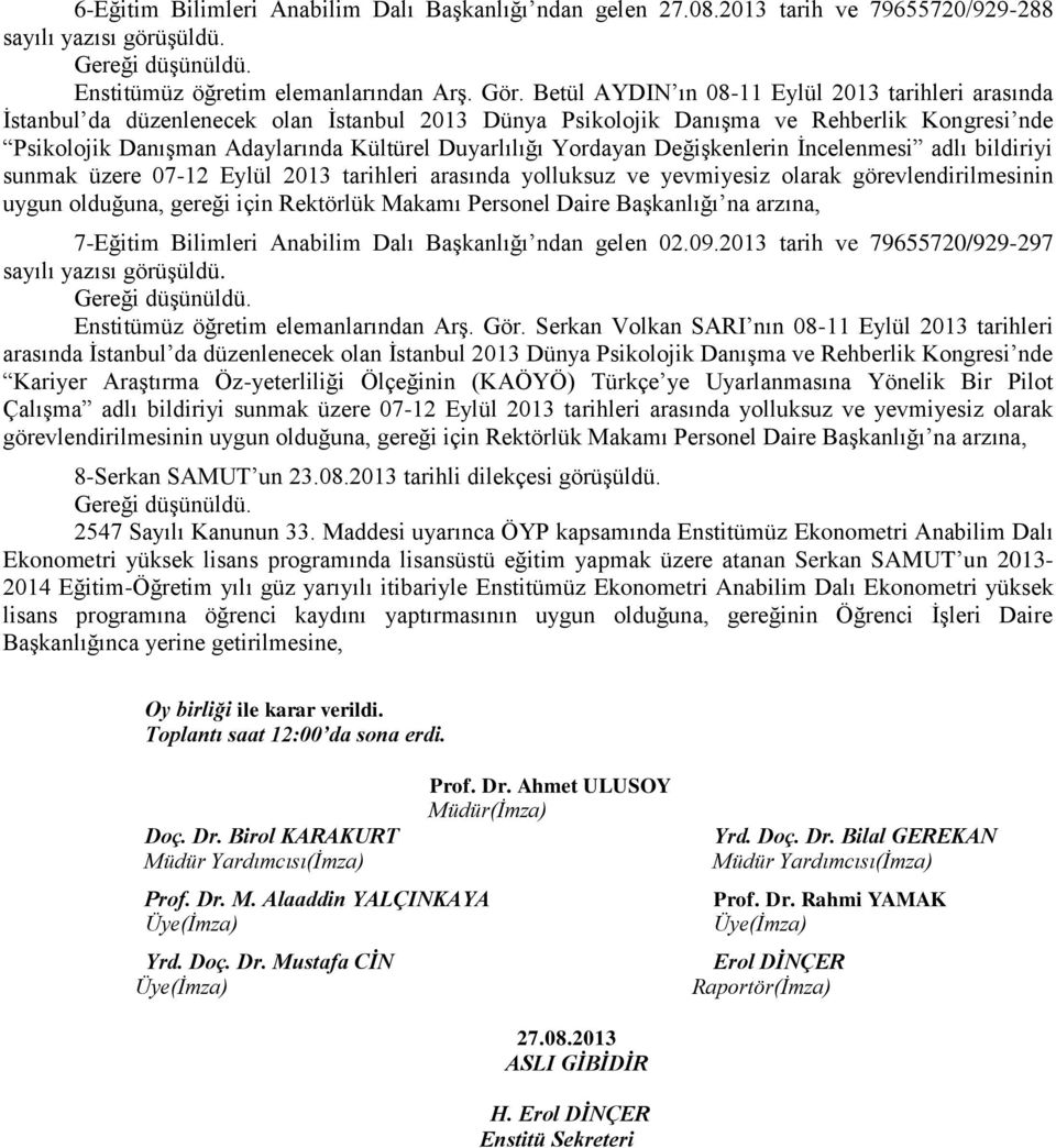 Yordayan Değişkenlerin İncelenmesi adlı bildiriyi sunmak üzere 07-12 Eylül 2013 tarihleri arasında yolluksuz yevmiyesiz olarak görevlendirilmesinin uygun olduğuna, gereği için Rektörlük Makamı