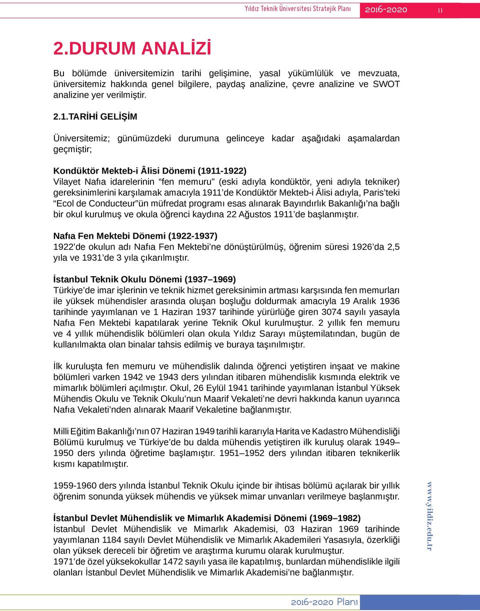 2.1.TARİHİ GELİŞİM Üniversitemiz; günümüzdeki durumuna gelinceye kadar aşağıdaki aşamalardan geçmiştir; Kondüktör Mekteb-i Âlisi Dönemi (1911-1922) Vilayet Nafıa idarelerinin fen memuru (eski adıyla