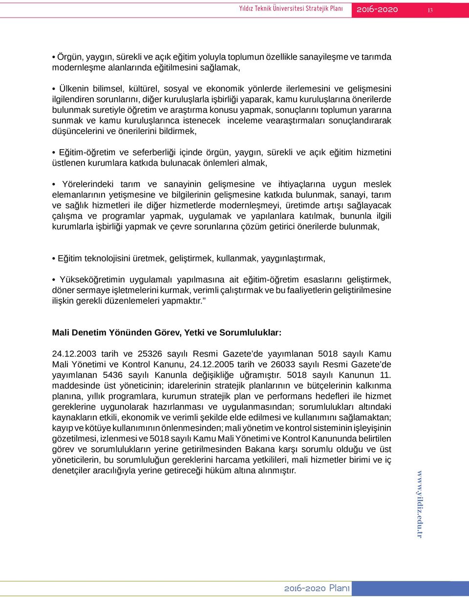 araştırma konusu yapmak, sonuçlarını toplumun yararına sunmak ve kamu kuruluşlarınca istenecek inceleme vearaştırmaları sonuçlandırarak düşüncelerini ve önerilerini bildirmek, Eğitim-öğretim ve