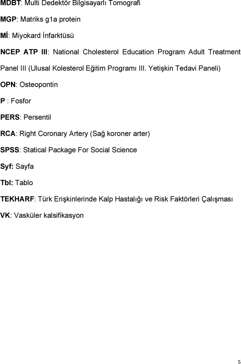 Yetişkin Tedavi Paneli) OPN: Osteopontin P : Fosfor PERS: Persentil RCA: Right Coronary Artery (Sağ koroner arter) SPSS: