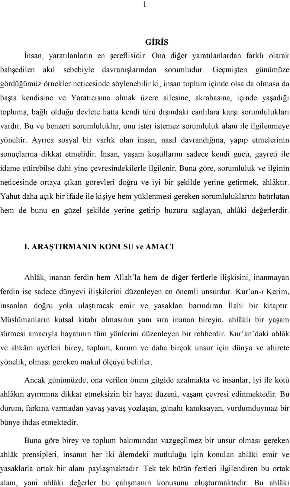 bağlı olduğu devlete hatta kendi türü dışındaki canlılara karşı sorumlulukları vardır. Bu ve benzeri sorumluluklar, onu ister istemez sorumluluk alanı ile ilgilenmeye yöneltir.