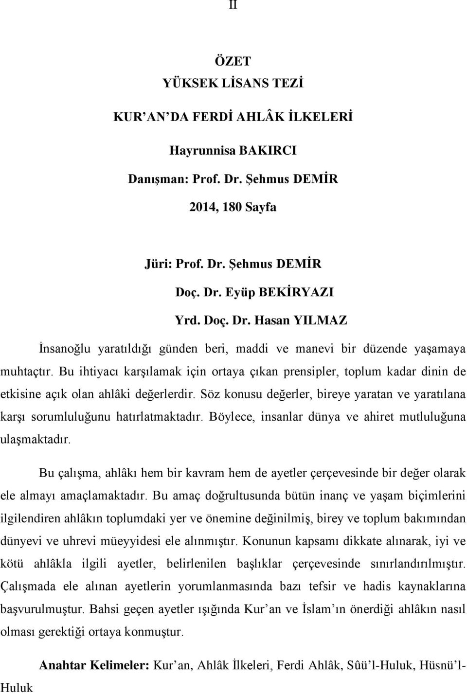 Söz konusu değerler, bireye yaratan ve yaratılana karşı sorumluluğunu hatırlatmaktadır. Böylece, insanlar dünya ve ahiret mutluluğuna ulaşmaktadır.