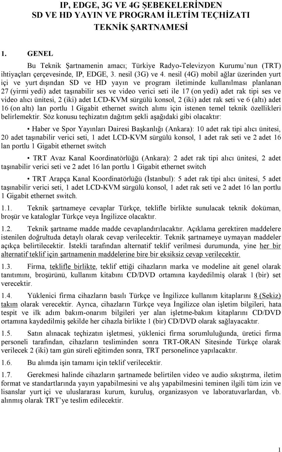 nesil (4G) mobil ağlar üzerinden yurt içi ve yurt dışından SD ve HD yayın ve program iletiminde kullanılması planlanan 27 (yirmi yedi) adet taşınabilir ses ve video verici seti ile 17 (on yedi) adet