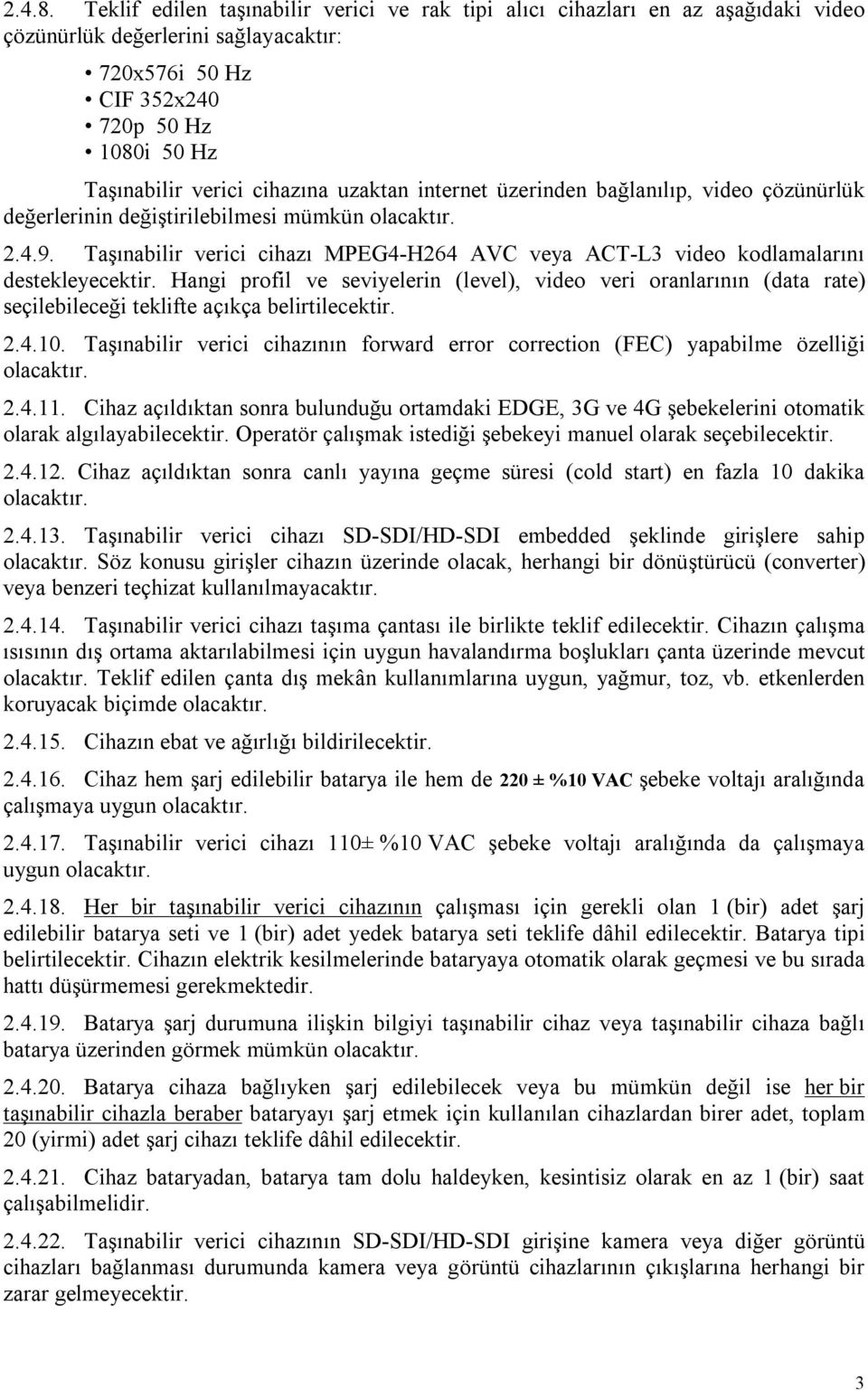 uzaktan internet üzerinden bağlanılıp, video çözünürlük değerlerinin değiştirilebilmesi mümkün olacaktır. 2.4.9.