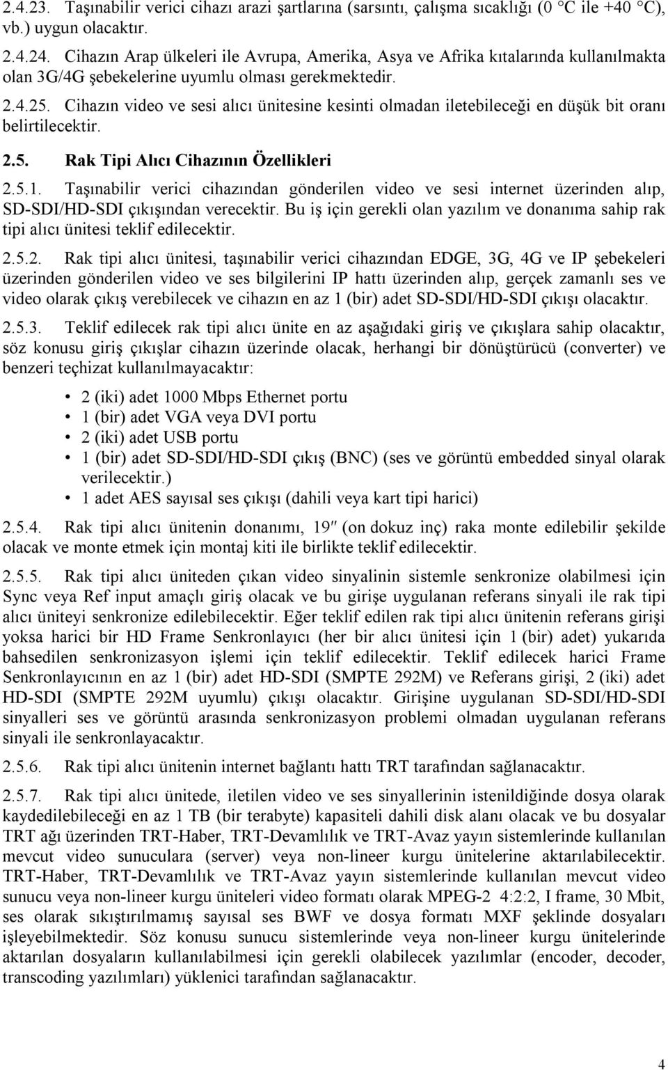 Cihazın video ve sesi alıcı ünitesine kesinti olmadan iletebileceği en düşük bit oranı belirtilecektir. 2.5. Rak Tipi Alıcı Cihazının Özellikleri 2.5.1.