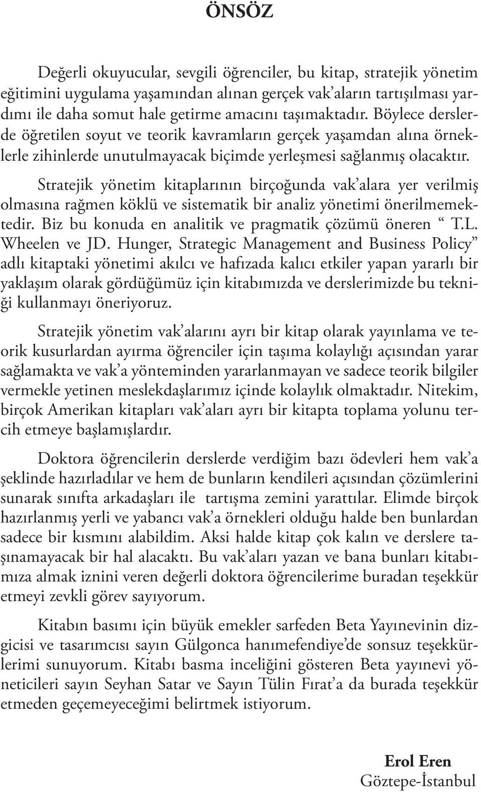 Stratejik yönetim kitaplarının birçoğunda vak alara yer verilmiş olmasına rağmen köklü ve sistematik bir analiz yönetimi önerilmemektedir. Biz bu konuda en analitik ve pragmatik çözümü öneren T.L.